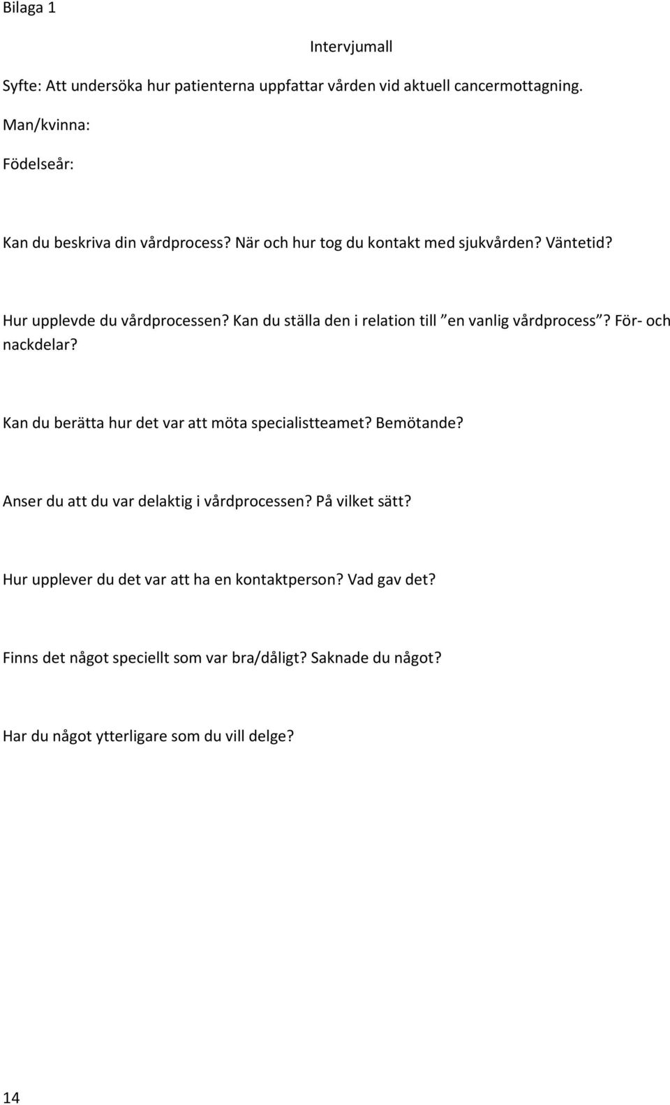 Kan du ställa den i relation till en vanlig vårdprocess? För- och nackdelar? Kan du berätta hur det var att möta specialistteamet? Bemötande?