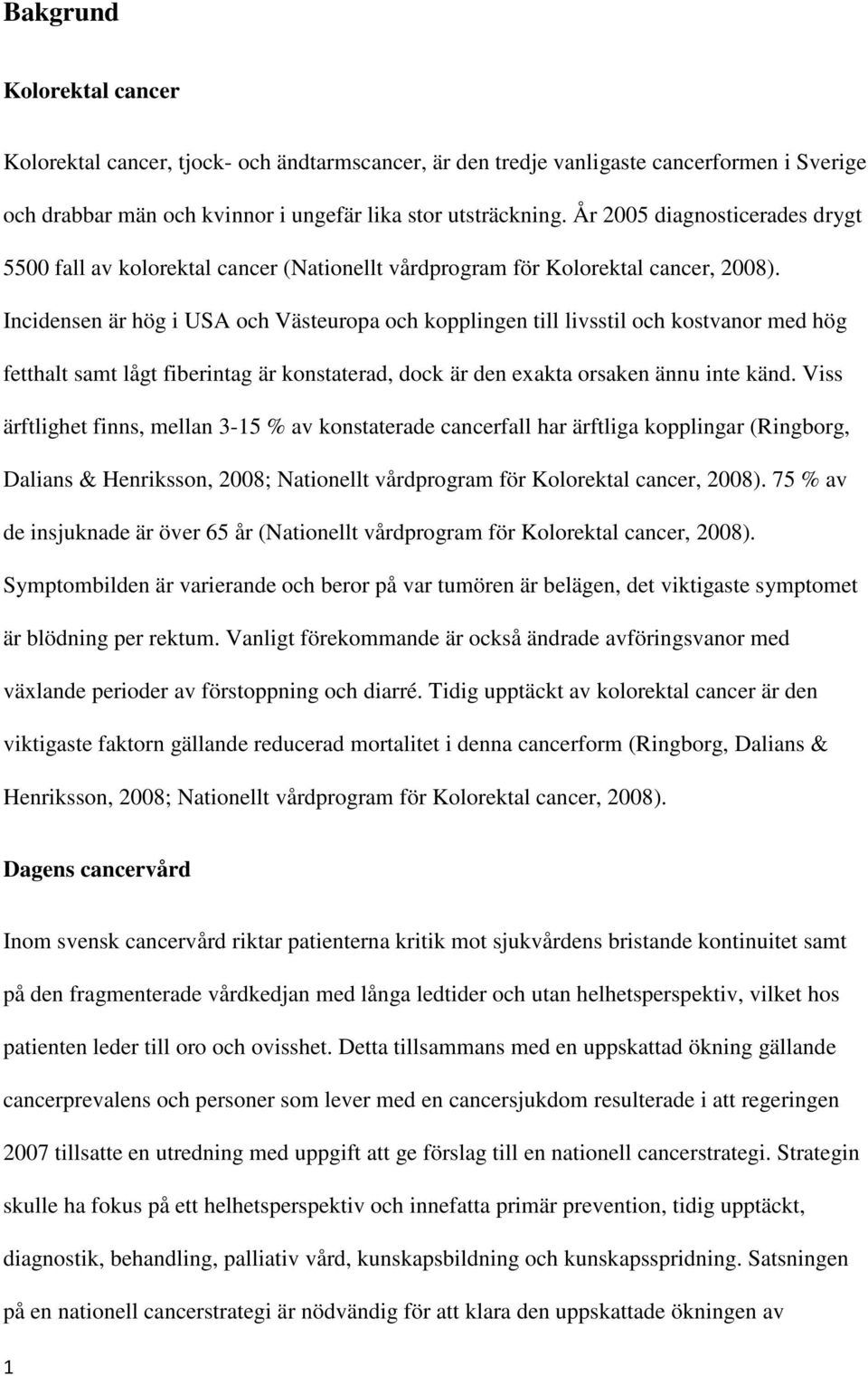 Incidensen är hög i USA och Västeuropa och kopplingen till livsstil och kostvanor med hög fetthalt samt lågt fiberintag är konstaterad, dock är den exakta orsaken ännu inte känd.