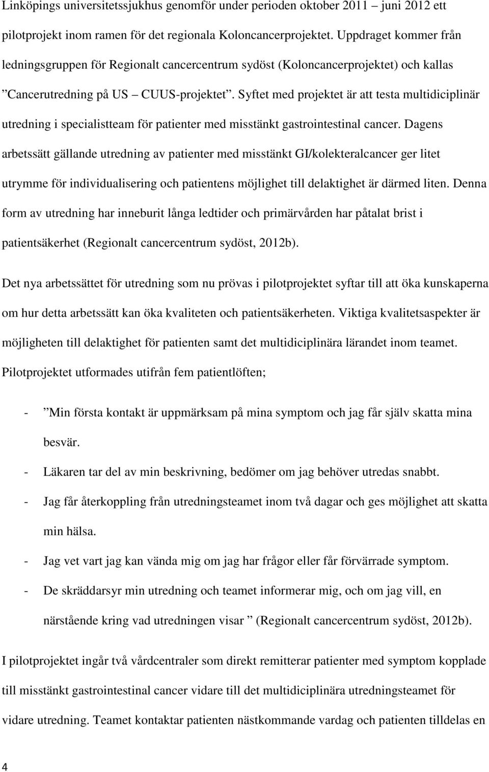 Syftet med projektet är att testa multidiciplinär utredning i specialistteam för patienter med misstänkt gastrointestinal cancer.