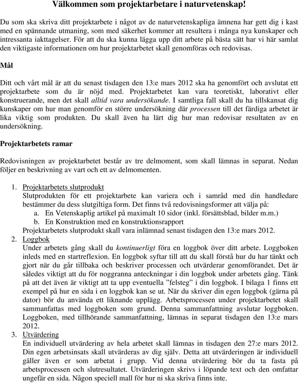 iakttagelser. För att du ska kunna lägga upp ditt arbete på bästa sätt har vi här samlat den viktigaste informationen om hur projektarbetet skall genomföras och redovisas.