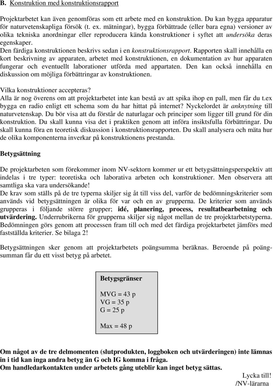 Den färdiga konstruktionen beskrivs sedan i en konstruktionsrapport.