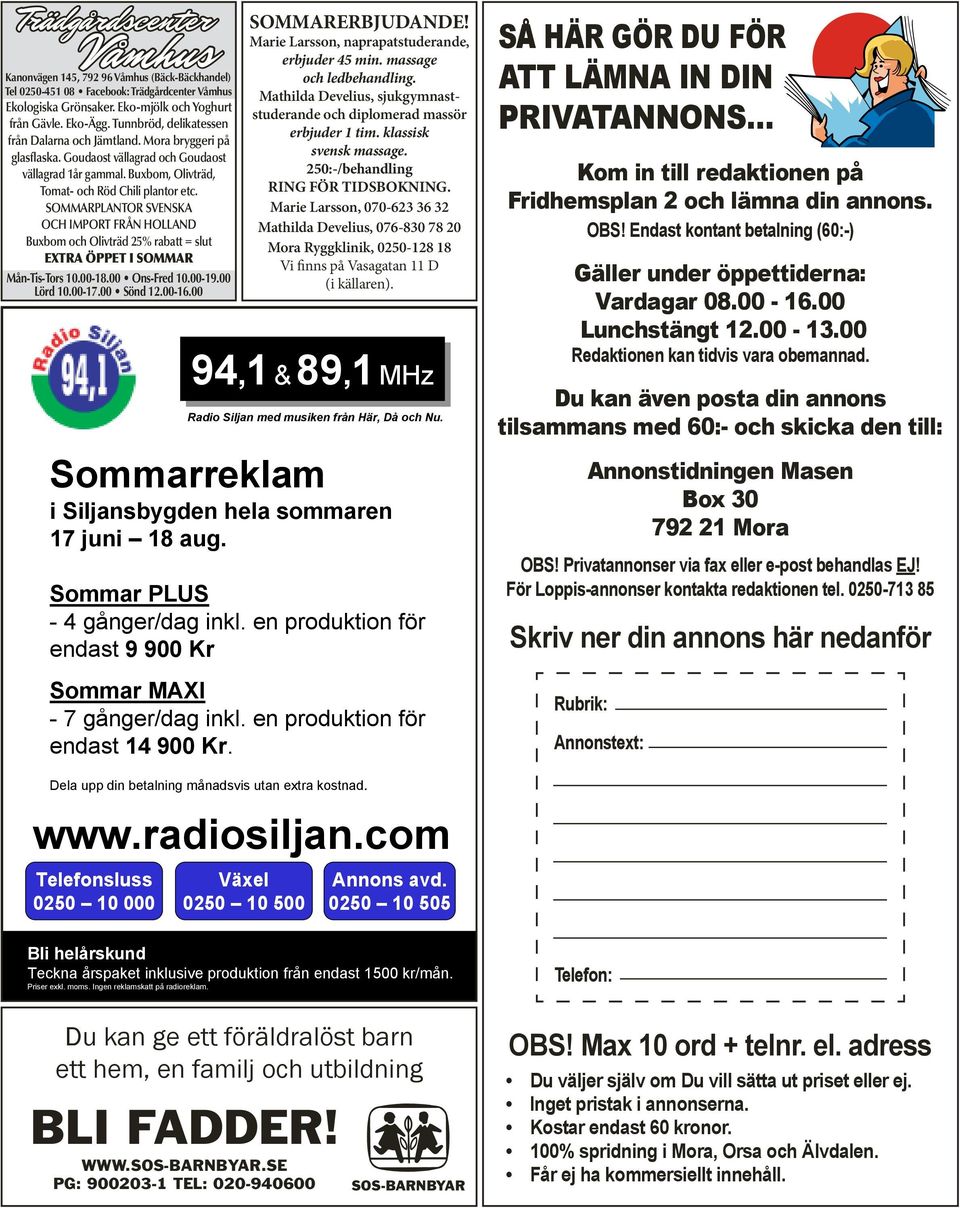 SOMMARPLANTOR SVENSKA OCH IMPORT FRÅN HOLLAND Buxbom och Olivträd 25% rabatt = slut EXTRA ÖPPET I SOMMAR Mån-Tis-Tors 10.00-18.00 Ons-Fred 10.00-19.00 Lörd 10.00-17.00 Sönd 12.00-16.