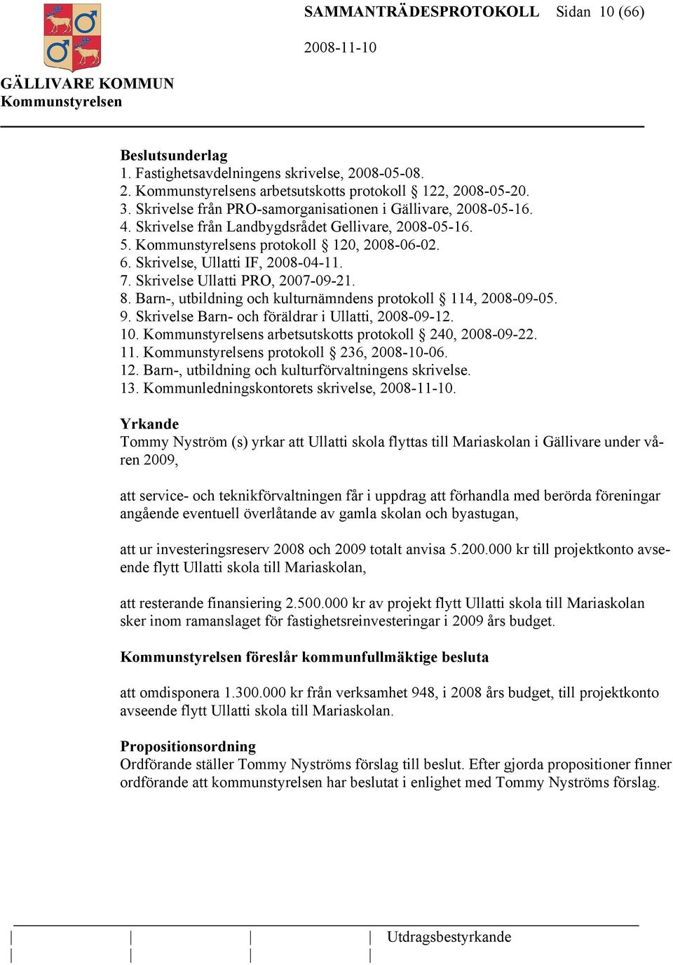 Skrivelse Ullatti PRO, 2007-09-21. 8. Barn-, utbildning och kulturnämndens protokoll 114, 2008-09-05. 9. Skrivelse Barn- och föräldrar i Ullatti, 2008-09-12. 10.