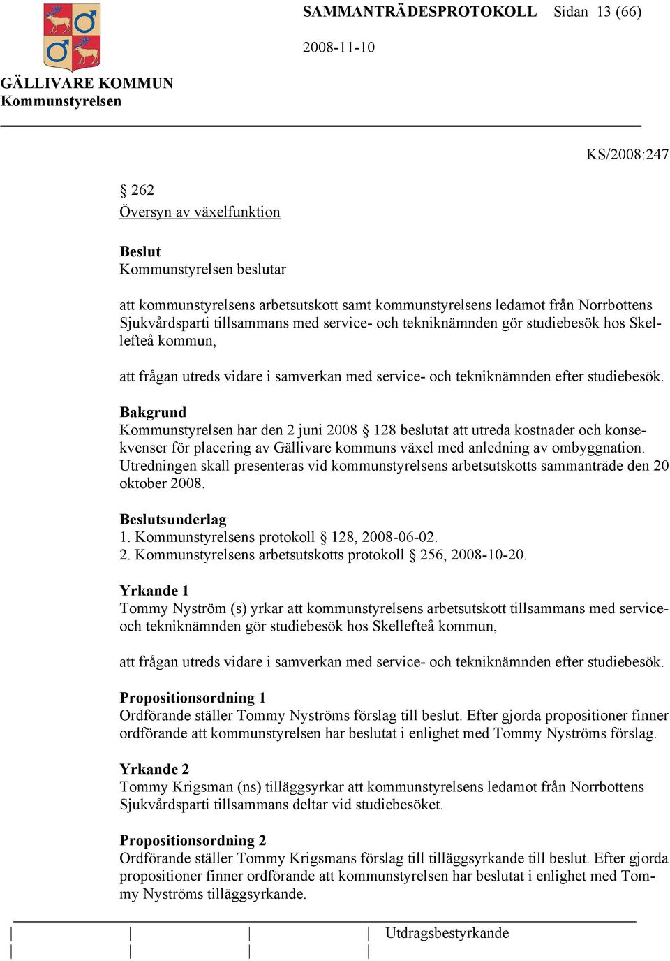 har den 2 juni 2008 128 beslutat att utreda kostnader och konsekvenser för placering av Gällivare kommuns växel med anledning av ombyggnation.