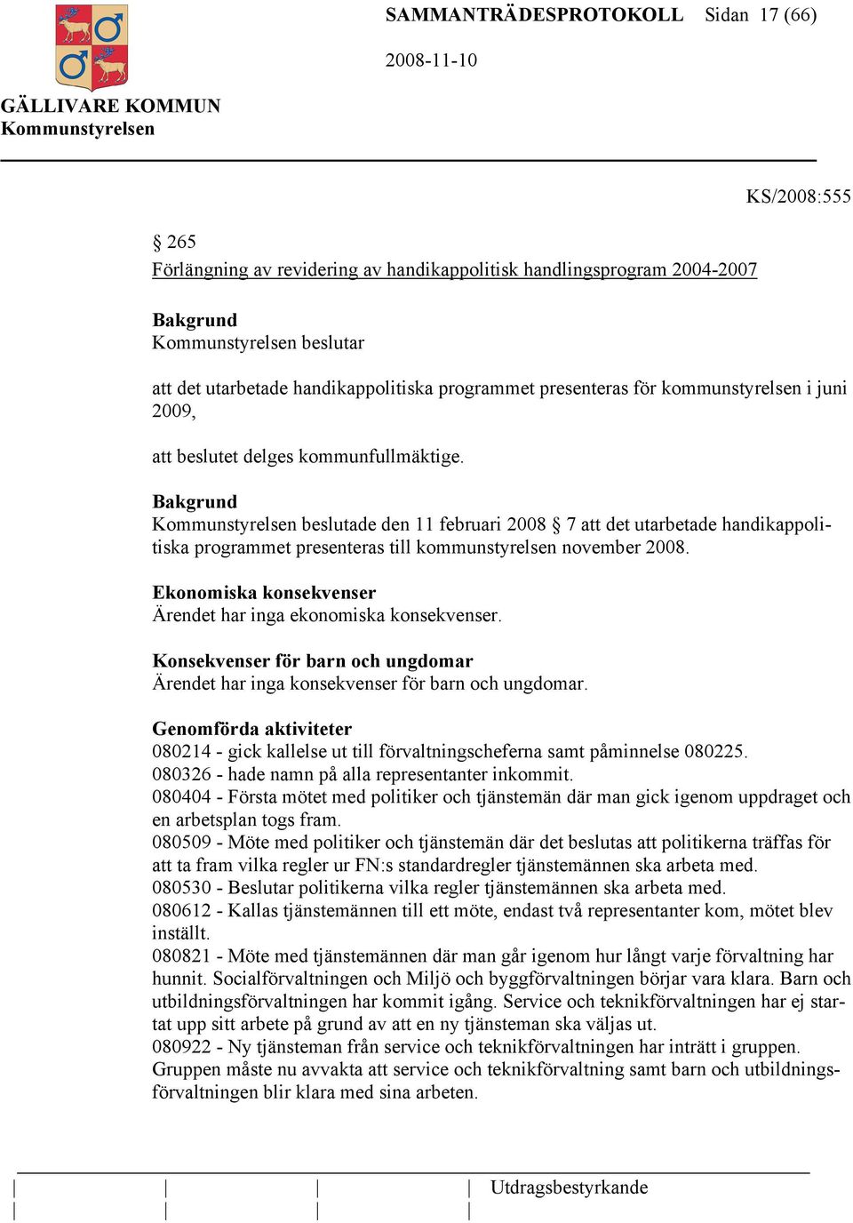 Ekonomiska konsekvenser Ärendet har inga ekonomiska konsekvenser. Konsekvenser för barn och ungdomar Ärendet har inga konsekvenser för barn och ungdomar.