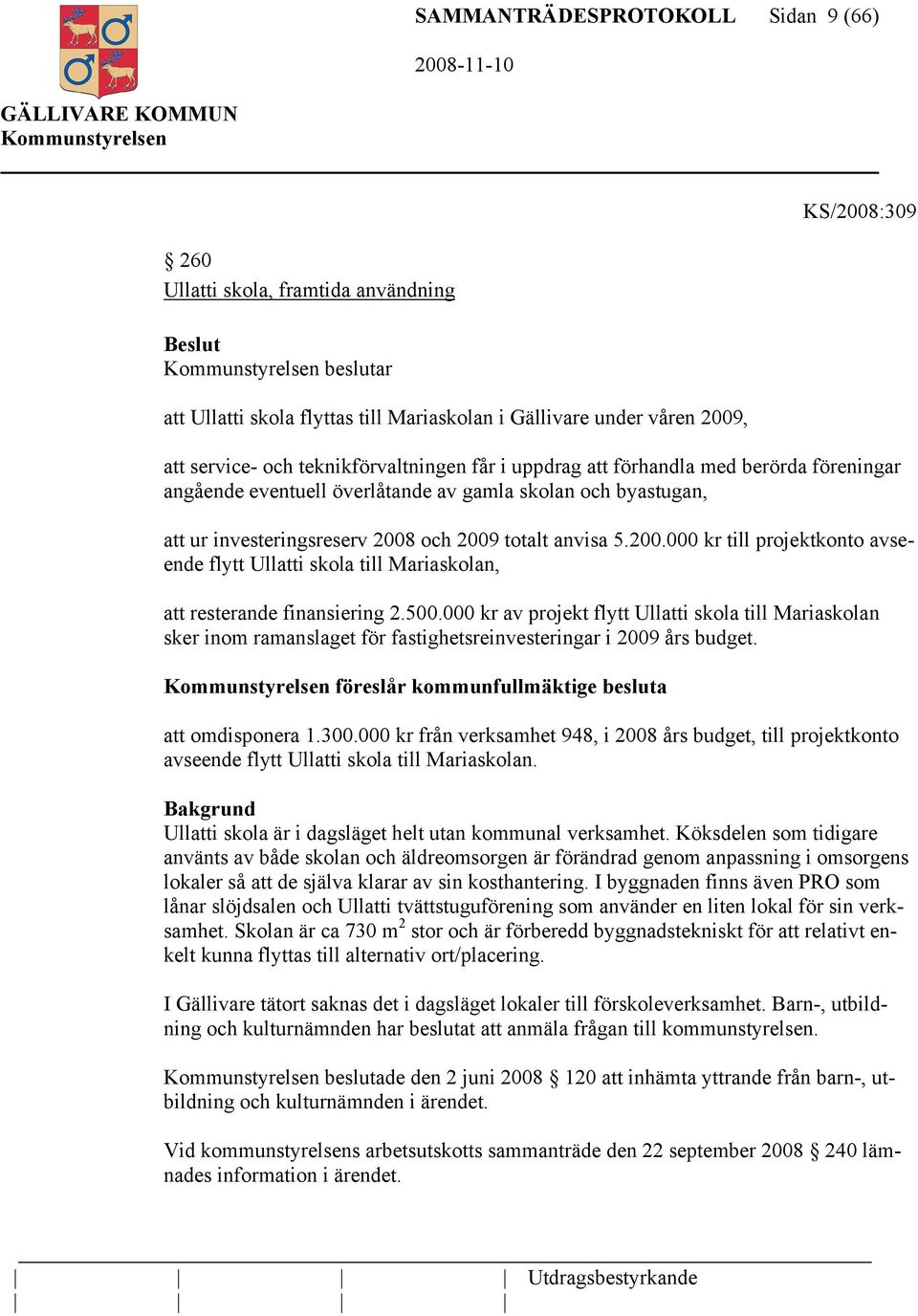 och 2009 totalt anvisa 5.200.000 kr till projektkonto avseende flytt Ullatti skola till Mariaskolan, att resterande finansiering 2.500.