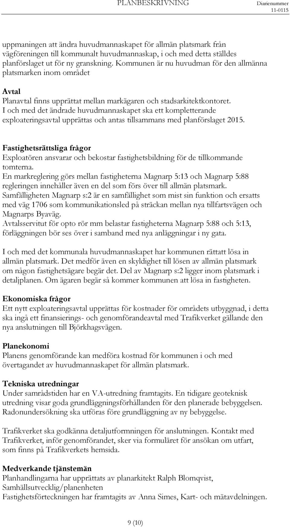 I och med det ändrade huvudmannaskapet ska ett kompletterande exploateringsavtal upprättas och antas tillsammans med planförslaget 2015.