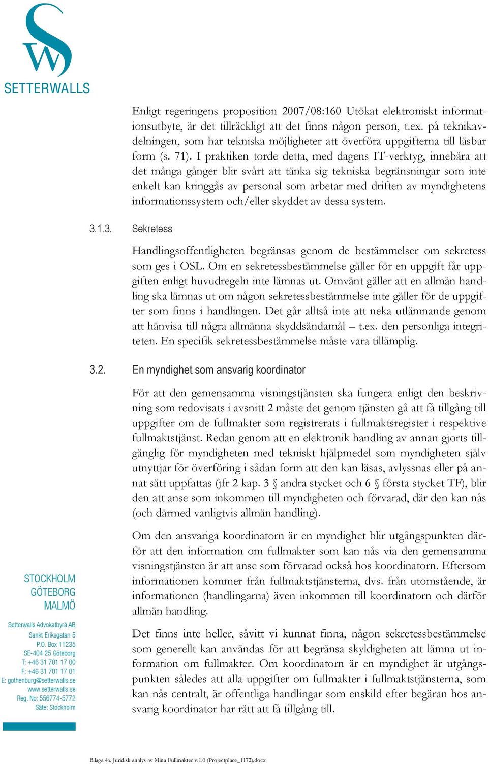 I praktiken torde detta, med dagens IT-verktyg, innebära att det många gånger blir svårt att tänka sig tekniska begränsningar som inte enkelt kan kringgås av personal som arbetar med driften av