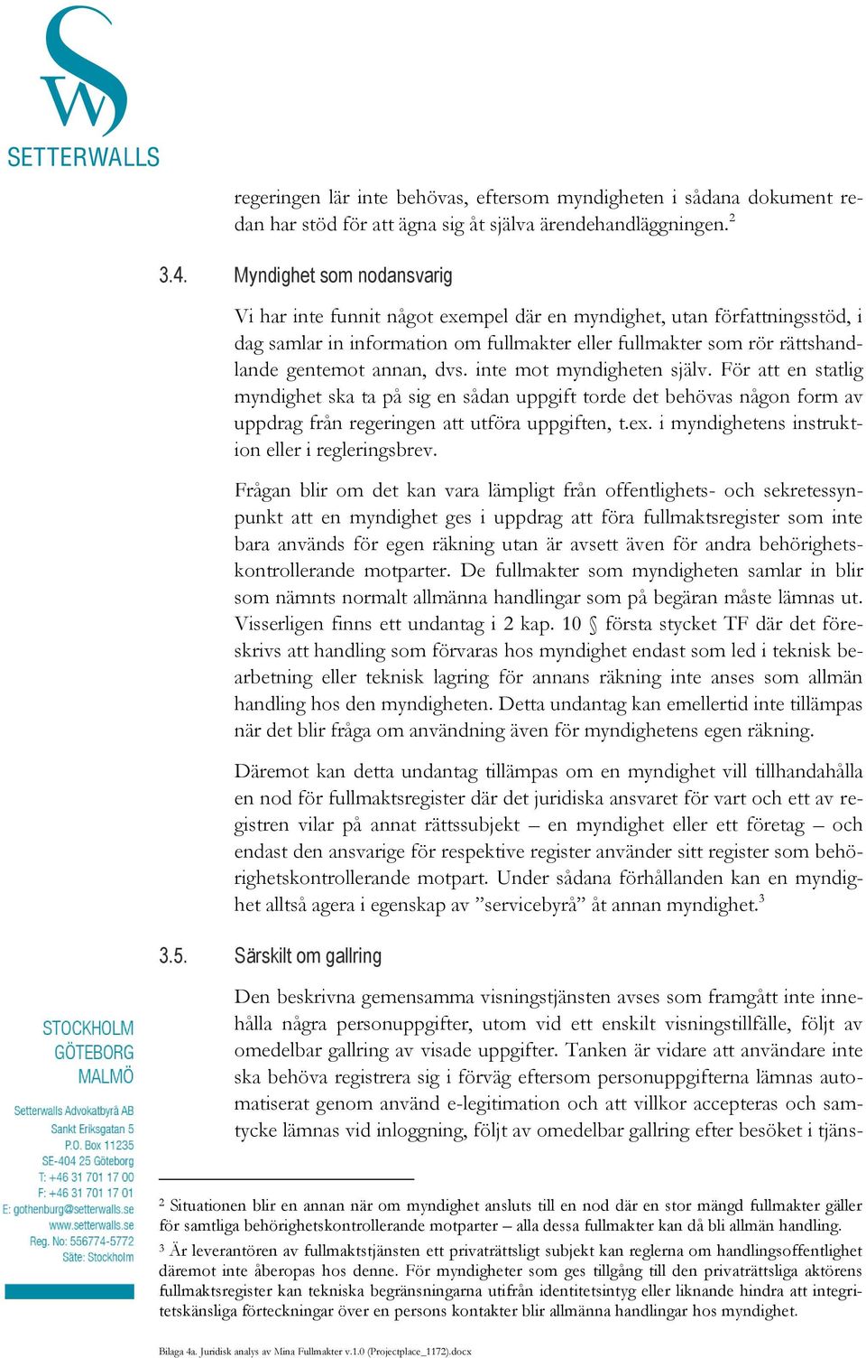 dvs. inte mot myndigheten själv. För att en statlig myndighet ska ta på sig en sådan uppgift torde det behövas någon form av uppdrag från regeringen att utföra uppgiften, t.ex.