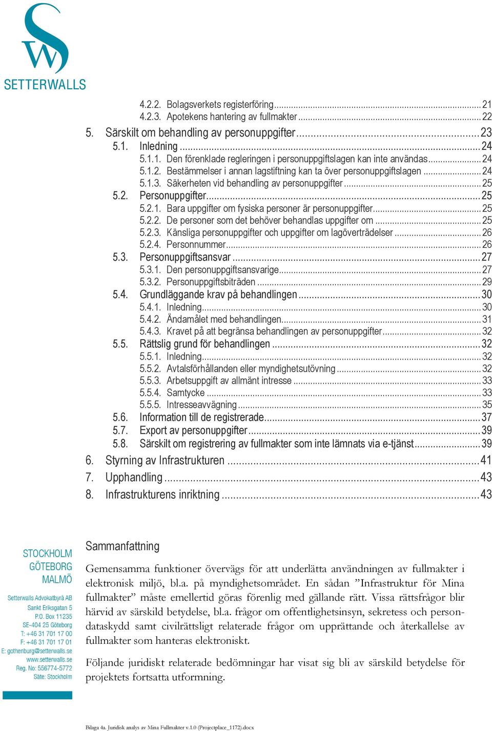 .. 25 5.2.2. De personer som det behöver behandlas uppgifter om... 25 5.2.3. Känsliga personuppgifter och uppgifter om lagöverträdelser... 26 5.2.4. Personnummer... 26 5.3. Personuppgiftsansvar... 27 5.