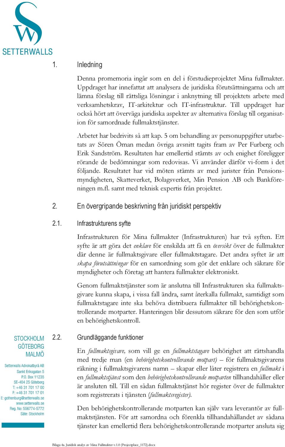 IT-infrastruktur. Till uppdraget har också hört att överväga juridiska aspekter av alternativa förslag till organisation för samordnade fullmaktstjänster. Arbetet har bedrivits så att kap.