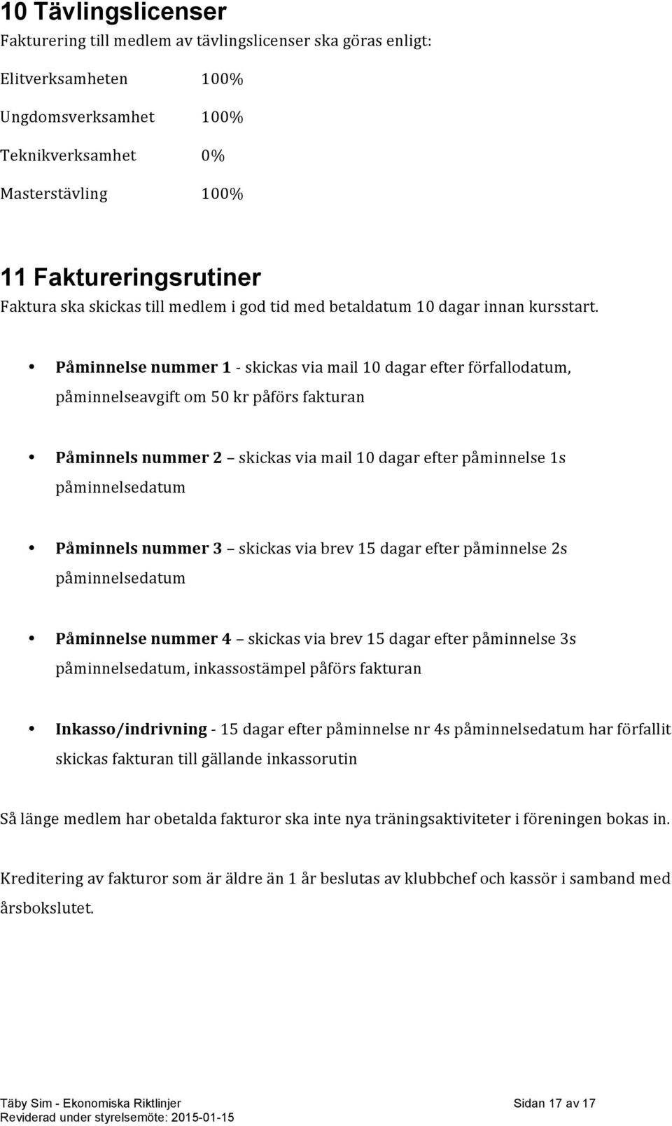 Påminnelse nummer 1 - skickas via mail 10 dagar efter förfallodatum, påminnelseavgift om 50 kr påförs fakturan Påminnels nummer 2 skickas via mail 10 dagar efter påminnelse 1s påminnelsedatum