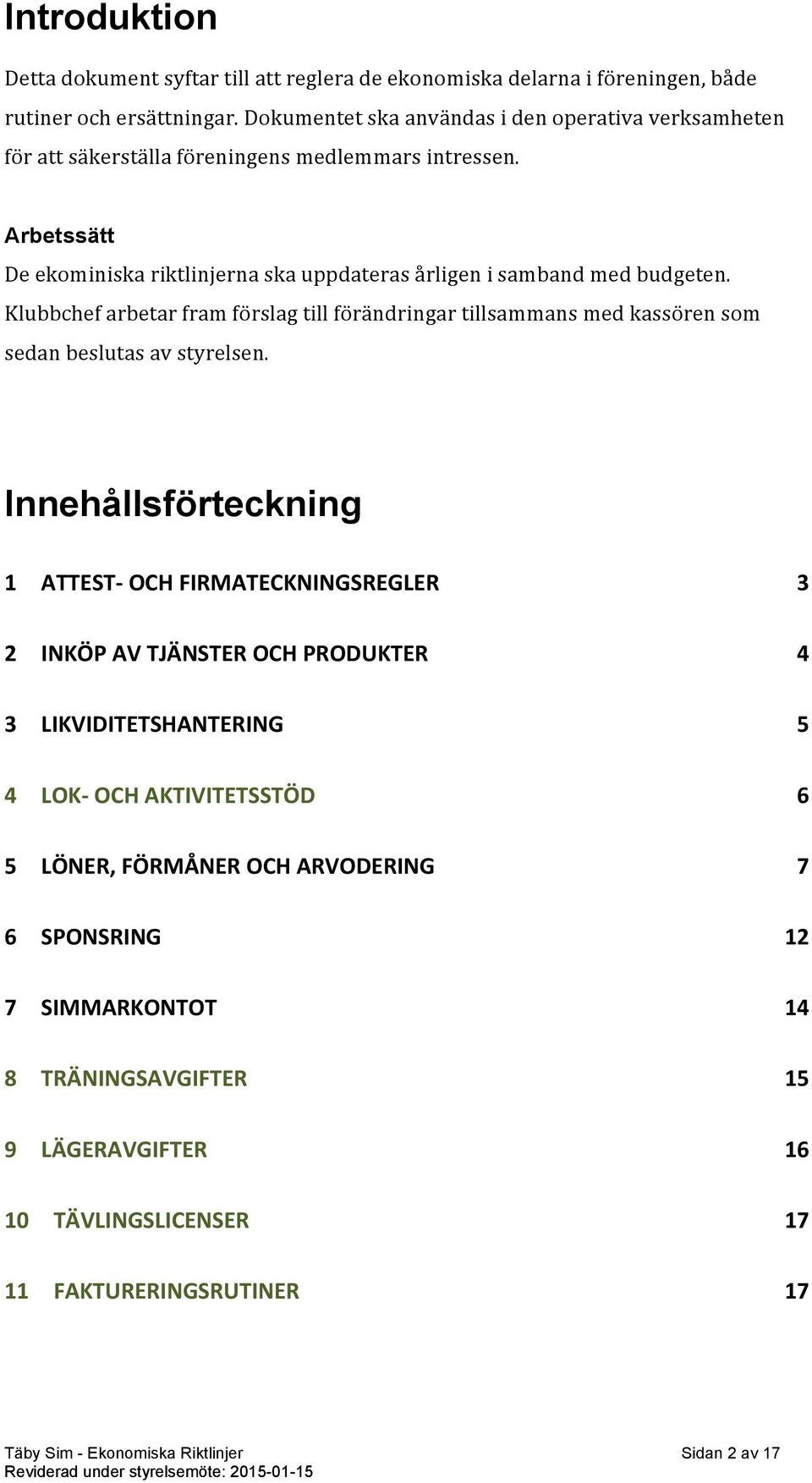 Klubbchef arbetar fram förslag till förändringar tillsammans med kassören som sedan beslutas av styrelsen.