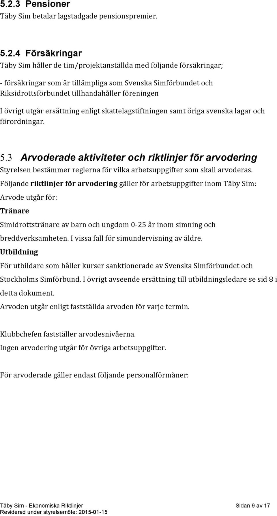 3 Arvoderade aktiviteter och riktlinjer för arvodering Styrelsen bestämmer reglerna för vilka arbetsuppgifter som skall arvoderas.