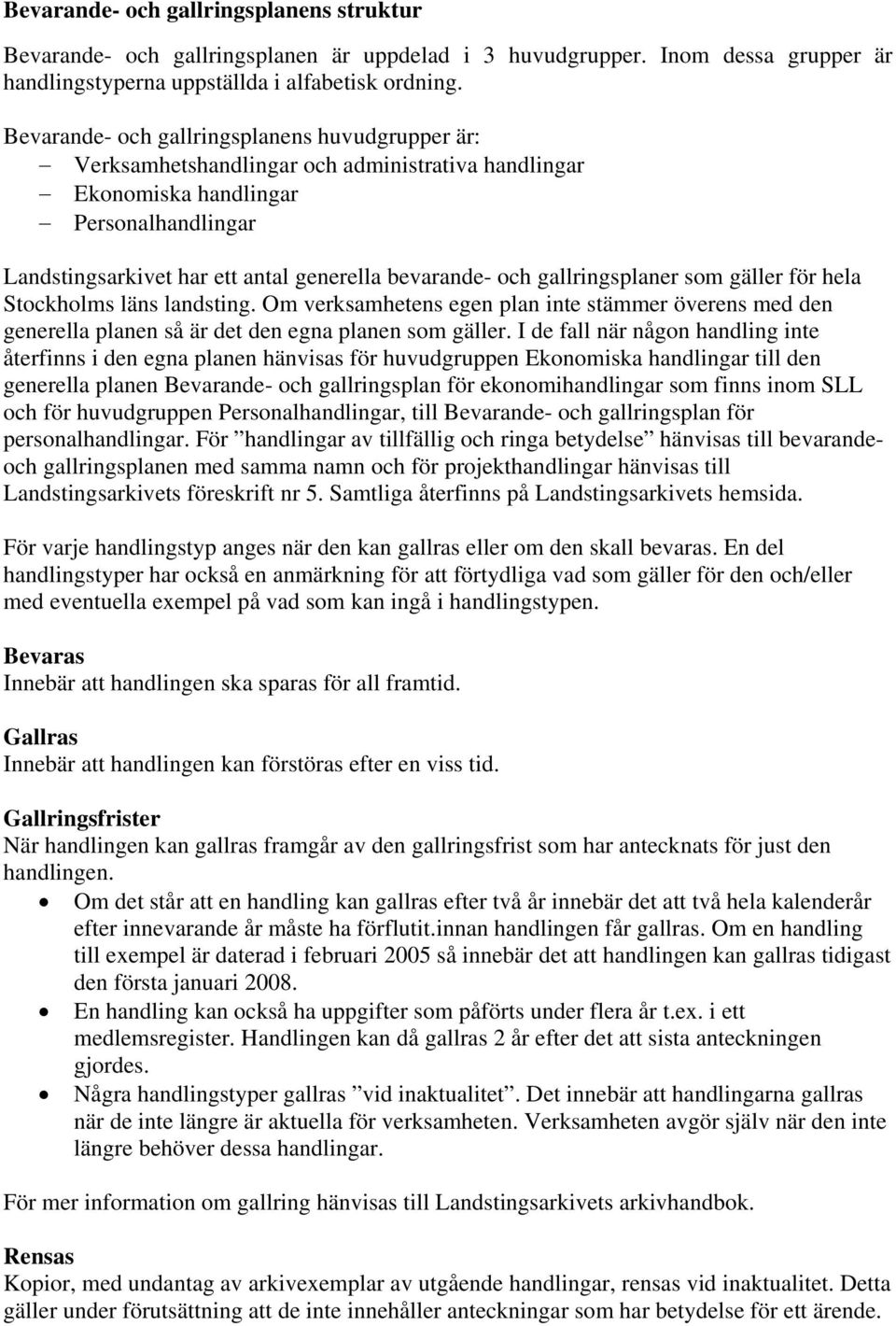 gallringsplaner som gäller för hela Stockholms läns landsting. Om verksamhetens egen plan inte stämmer överens med den generella planen så är det den egna planen som gäller.