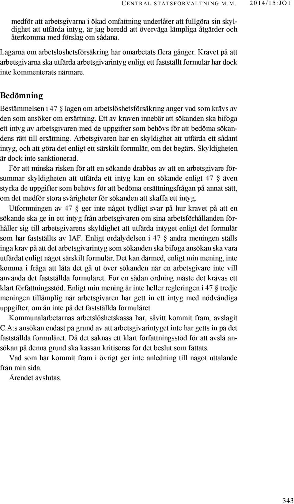 Lagarna om arbetslöshetsförsäkring har omarbetats flera gånger. Kravet på att arbetsgivarna ska utfärda arbetsgivarintyg enligt ett fastställt formulär har dock inte kommenterats närmare.