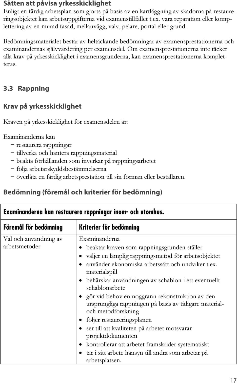 Bedömningsmaterialet består av heltäckande bedömningar av examensprestationerna och examinandernas självvärdering per examensdel.