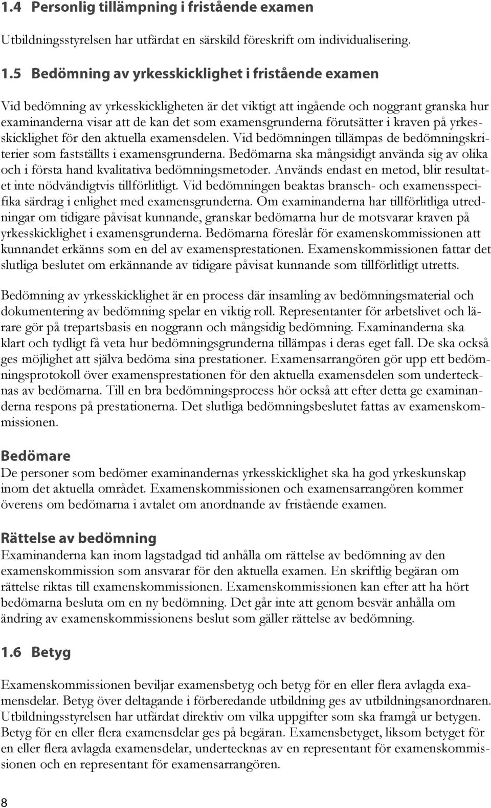 aktuella examensdelen. Vid bedömningen tillämpas de bedömningskriterier som fastställts i examensgrunderna.