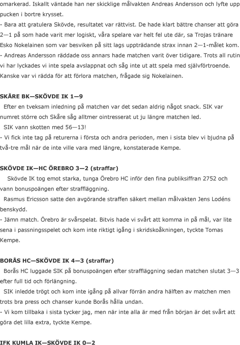 1-målet kom. - Andreas Andersson räddade oss annars hade matchen varit över tidigare. Trots all rutin vi har lyckades vi inte spela avslappnat och såg inte ut att spela med självförtroende.