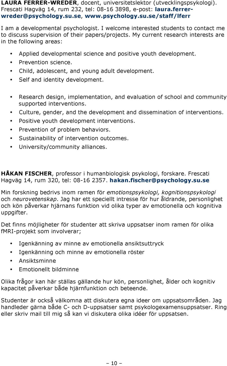 My current research interests are in the following areas: Applied developmental science and positive youth development. Prevention science. Child, adolescent, and young adult development.