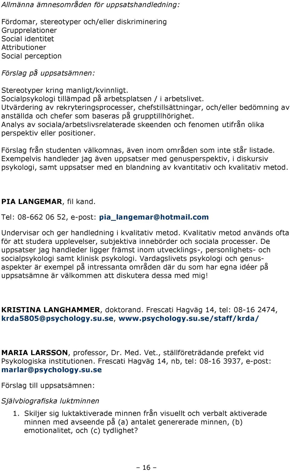 Utvärdering av rekryteringsprocesser, chefstillsättningar, och/eller bedömning av anställda och chefer som baseras på grupptillhörighet.