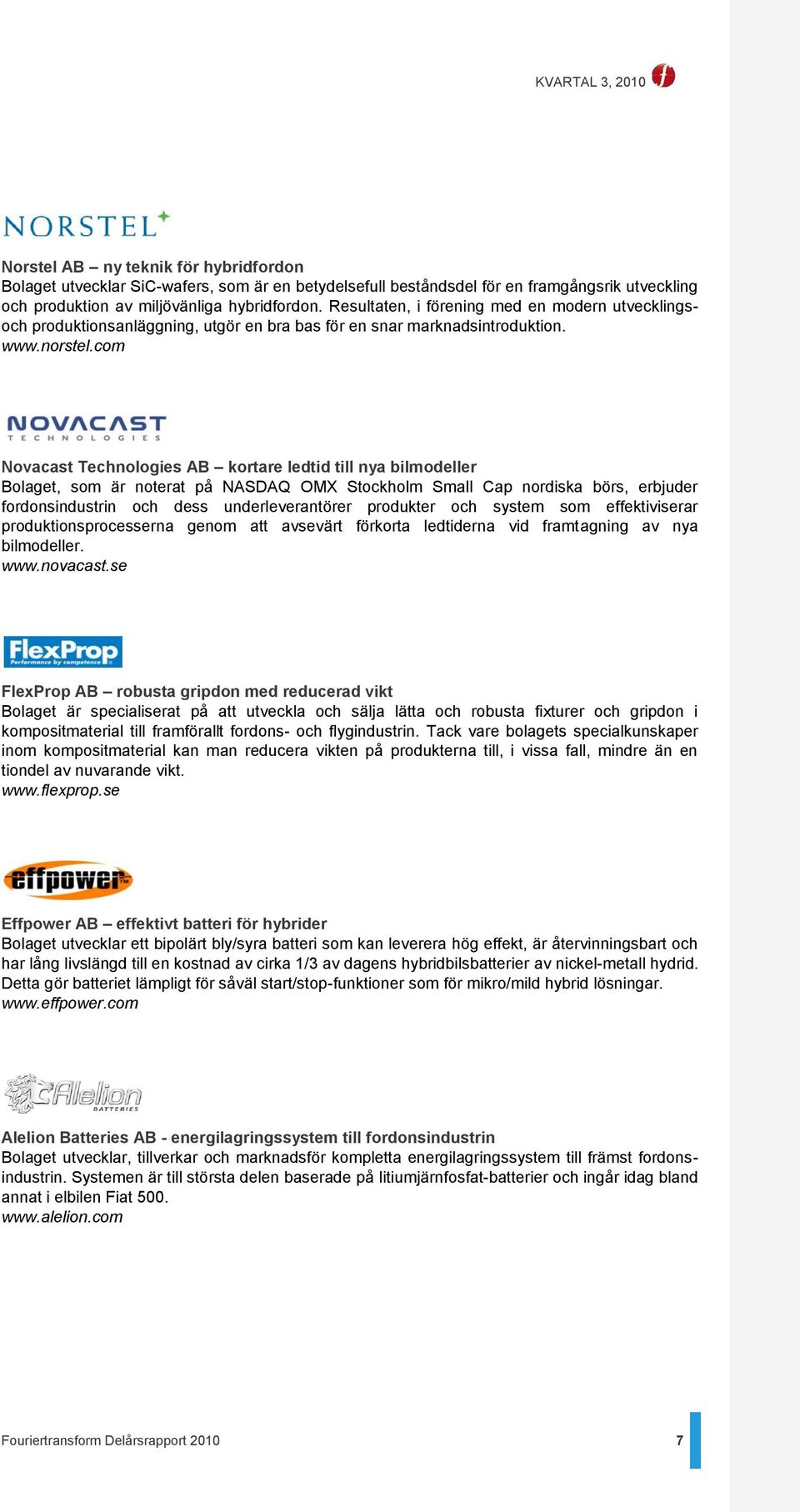 com Novacast Technologies AB kortare ledtid till nya bilmodeller Bolaget, som är noterat på NASDAQ OMX Stockholm Small Cap nordiska börs, erbjuder fordonsindustrin och dess underleverantörer