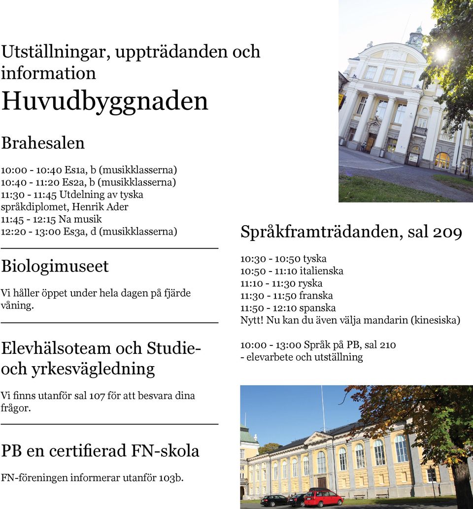 Elevhälsoteam och Studieoch yrkesvägledning Vi finns utanför sal 107 för att besvara dina frågor. PB en certifierad FN-skola FN-föreningen informerar utanför 103b.