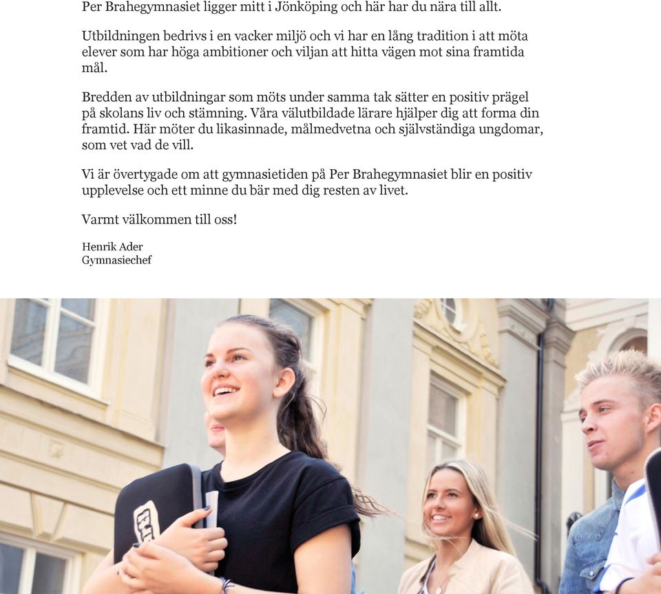 Bredden av utbildningar som möts under samma tak sätter en positiv prägel på skolans liv och stämning. Våra välutbildade lärare hjälper dig att forma din framtid.