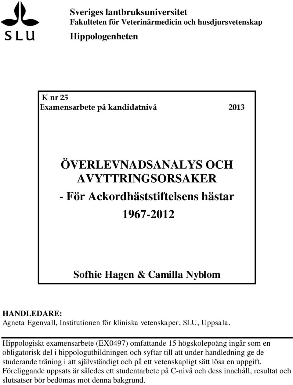 Hippologiskt examensarbete (EX0497) omfattande 15 högskolepoäng ingår som en obligatorisk del i hippologutbildningen och syftar till att under handledning ge de studerande träning i