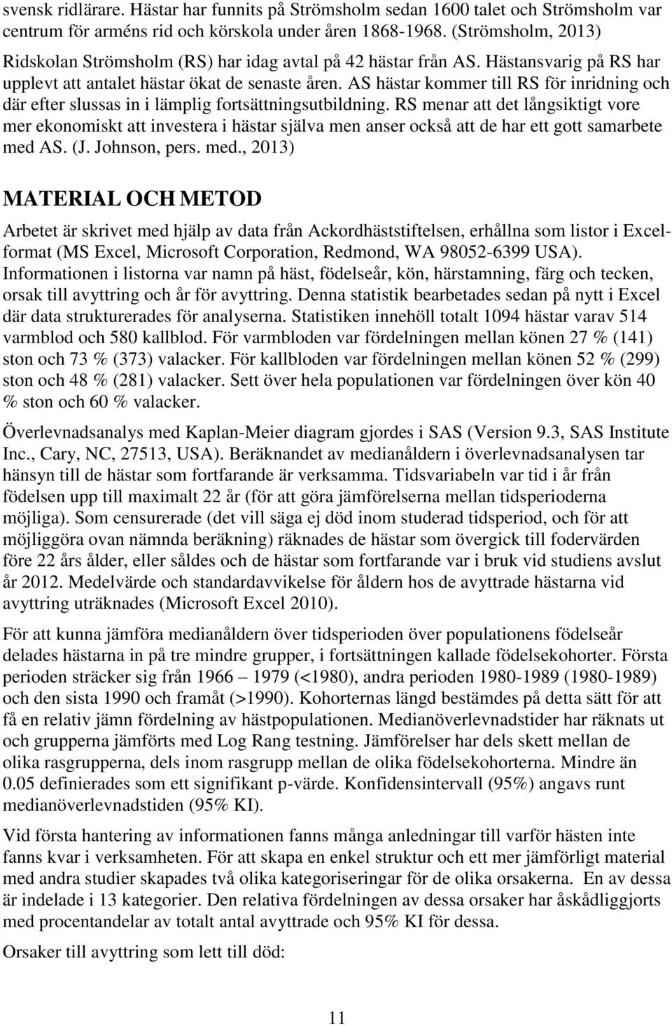 AS hästar kommer till RS för inridning och där efter slussas in i lämplig fortsättningsutbildning.