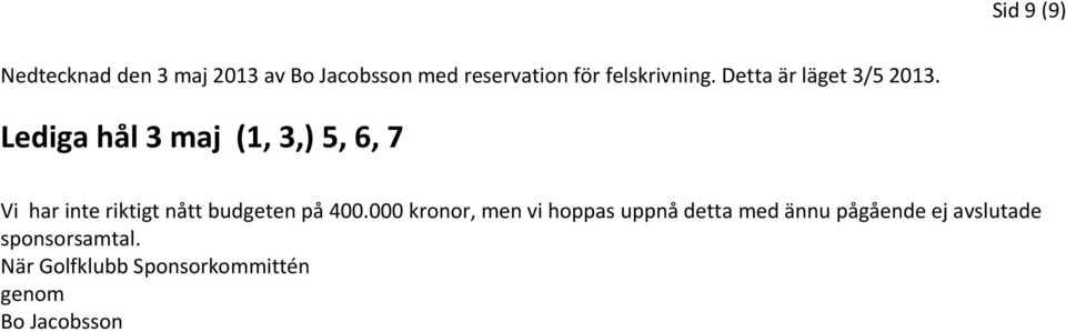 Lediga hål 3 maj (1, 3,) 5, 6, 7 Vi har inte riktigt nått budgeten på 400.