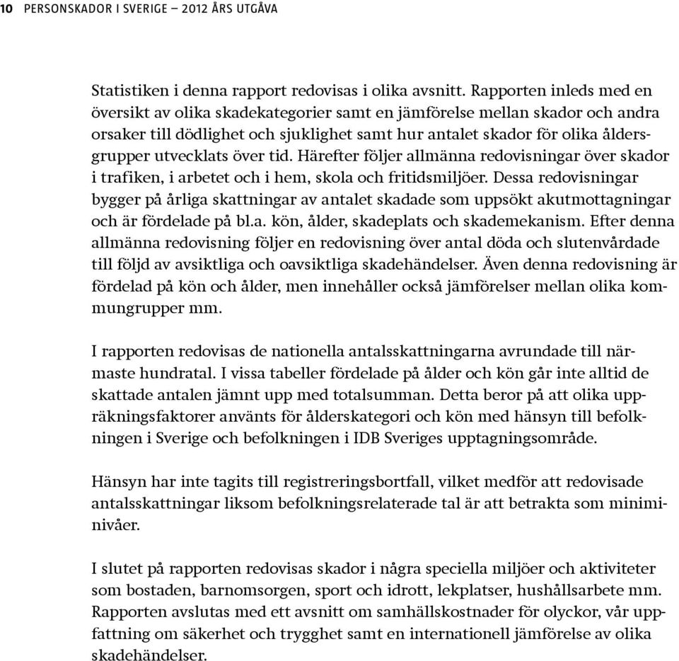 över tid. Härefter följer allmänna redovisningar över skador i trafiken, i arbetet och i hem, skola och fritidsmiljöer.