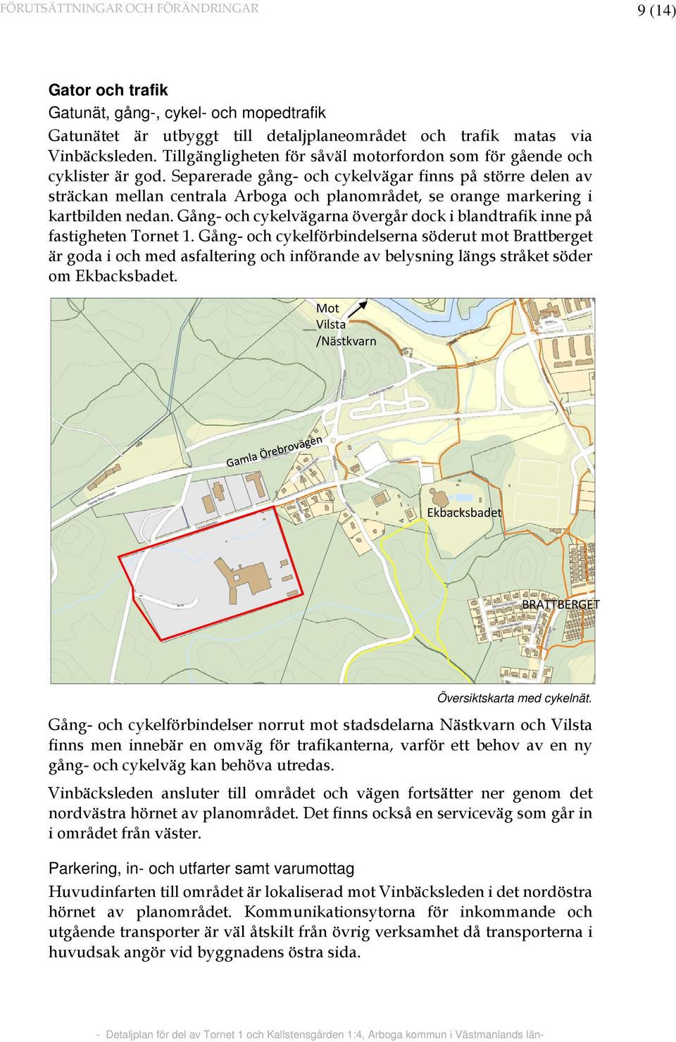Separerade gång- och cykelvägar finns på större delen av sträckan mellan centrala Arboga och planområdet, se orange markering i kartbilden nedan.