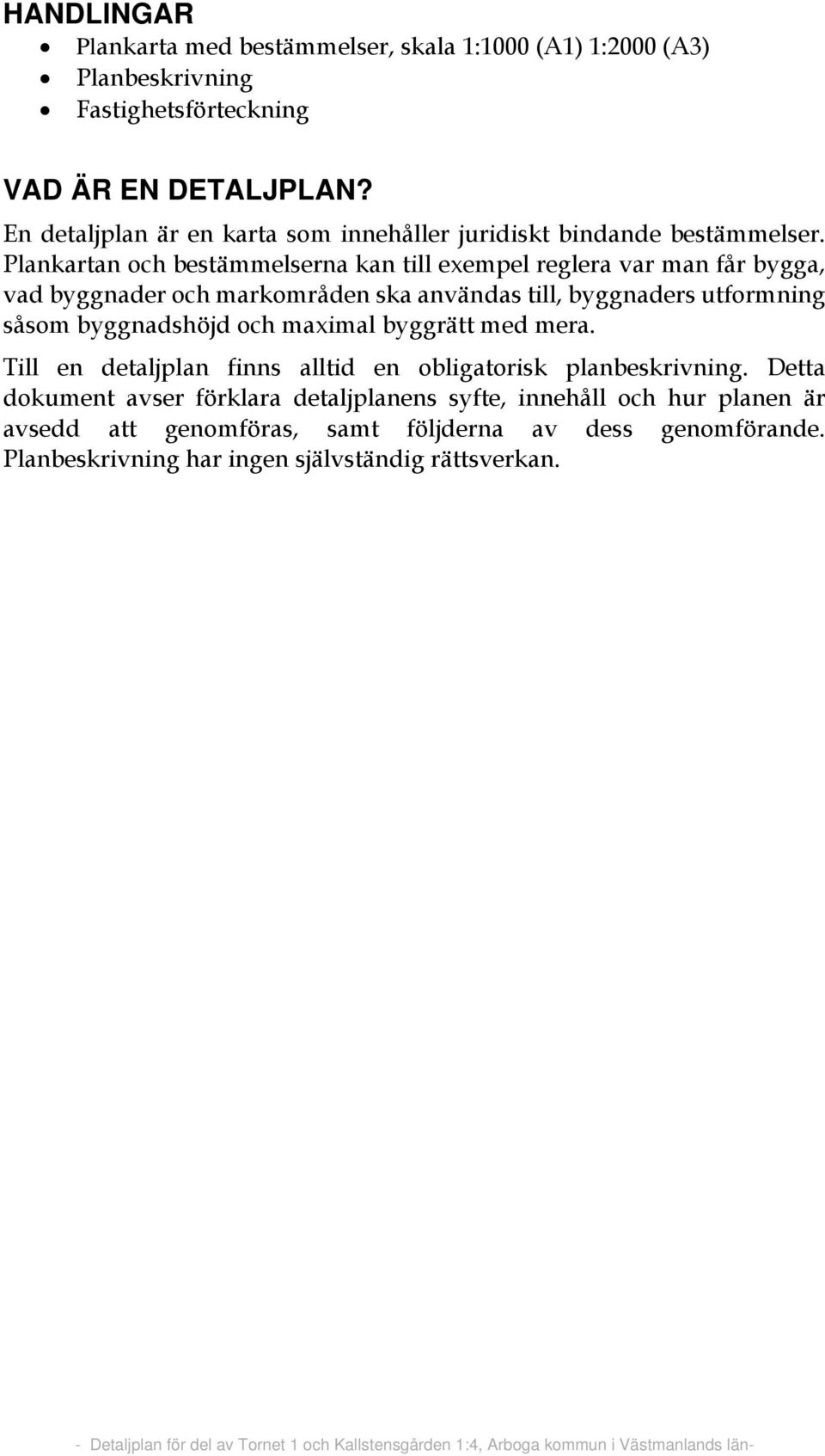 Plankartan och bestämmelserna kan till exempel reglera var man får bygga, vad byggnader och markområden ska användas till, byggnaders utformning såsom