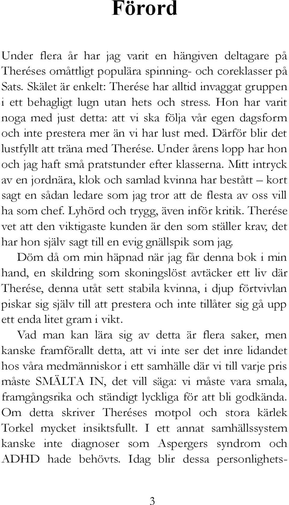 Hon har varit noga med just detta: att vi ska följa vår egen dagsform och inte prestera mer än vi har lust med. Därför blir det lustfyllt att träna med Therése.