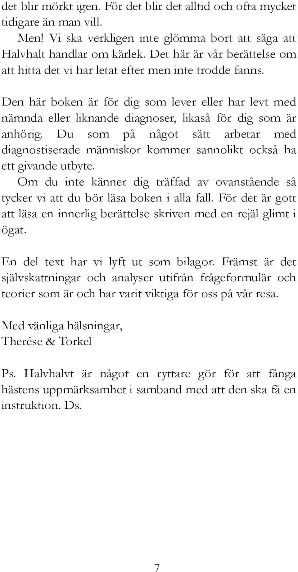 Den här boken är för dig som lever eller har levt med nämnda eller liknande diagnoser, likaså för dig som är anhörig.