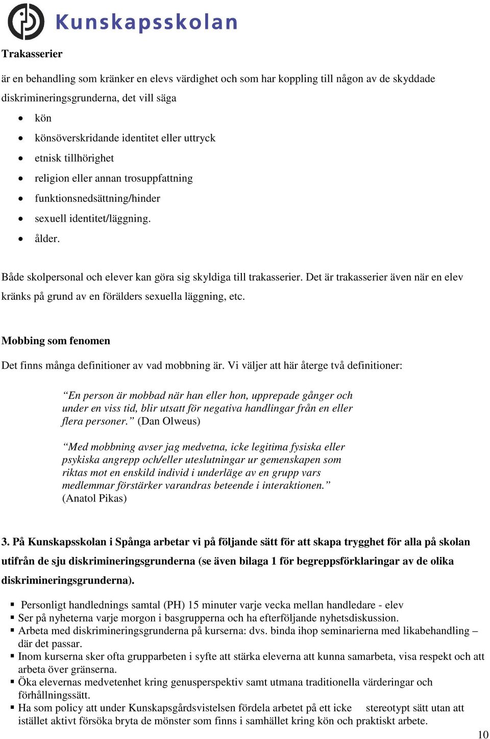 Det är trakasserier även när en elev kränks på grund av en förälders sexuella läggning, etc. Mobbing som fenomen Det finns många definitioner av vad mobbning är.