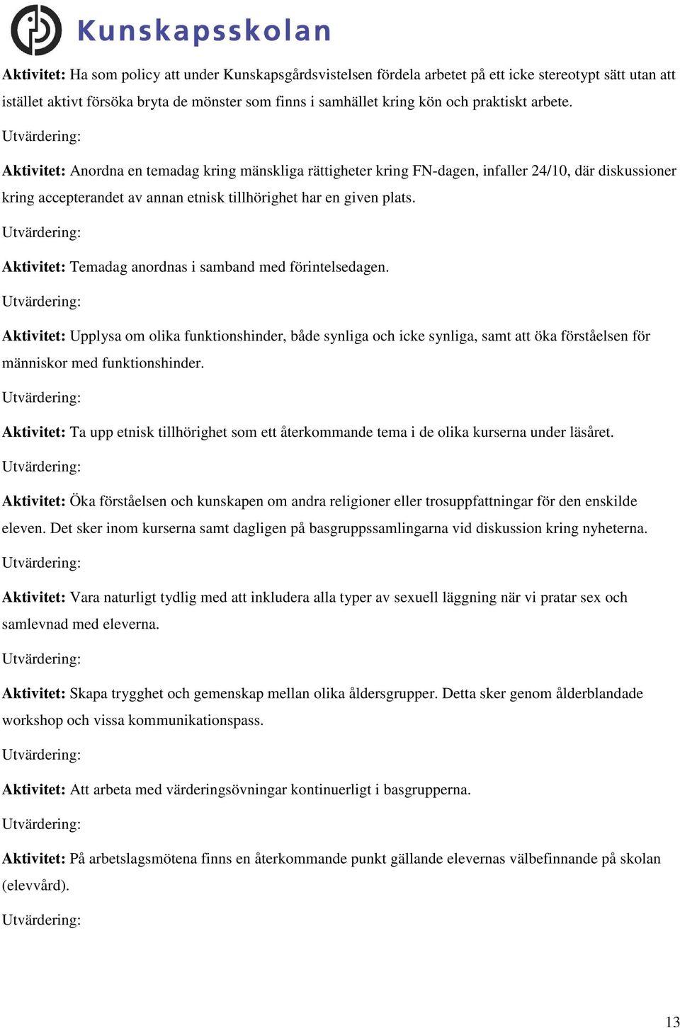 Aktivitet: Temadag anordnas i samband med förintelsedagen. Aktivitet: Upplysa om olika funktionshinder, både synliga och icke synliga, samt att öka förståelsen för människor med funktionshinder.