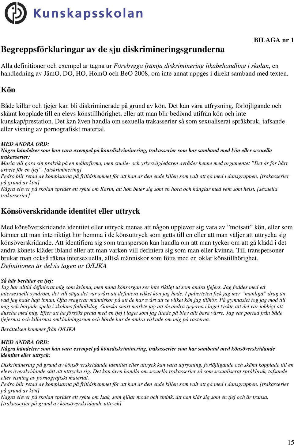 Det kan vara utfrysning, förlöjligande och skämt kopplade till en elevs könstillhörighet, eller att man blir bedömd utifrån kön och inte kunskap/prestation.