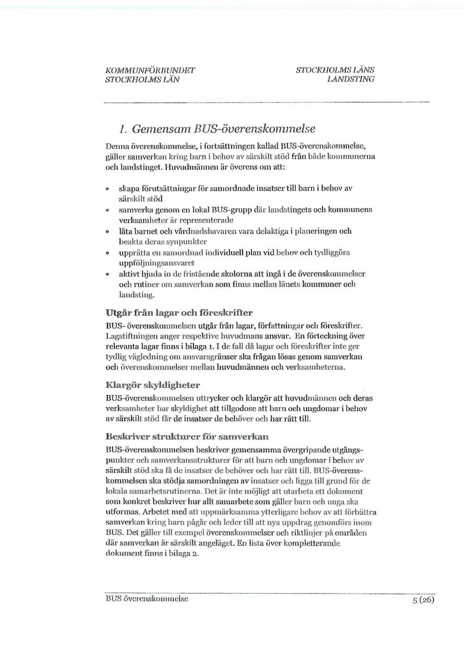 Huvudmännen är överens om att: o o skapa förutsättningar för samordnade insatser till barn i behov av särskilt stöd samverka genom en lokal BUS-grupp där landstingets och kommunens verksamheter är