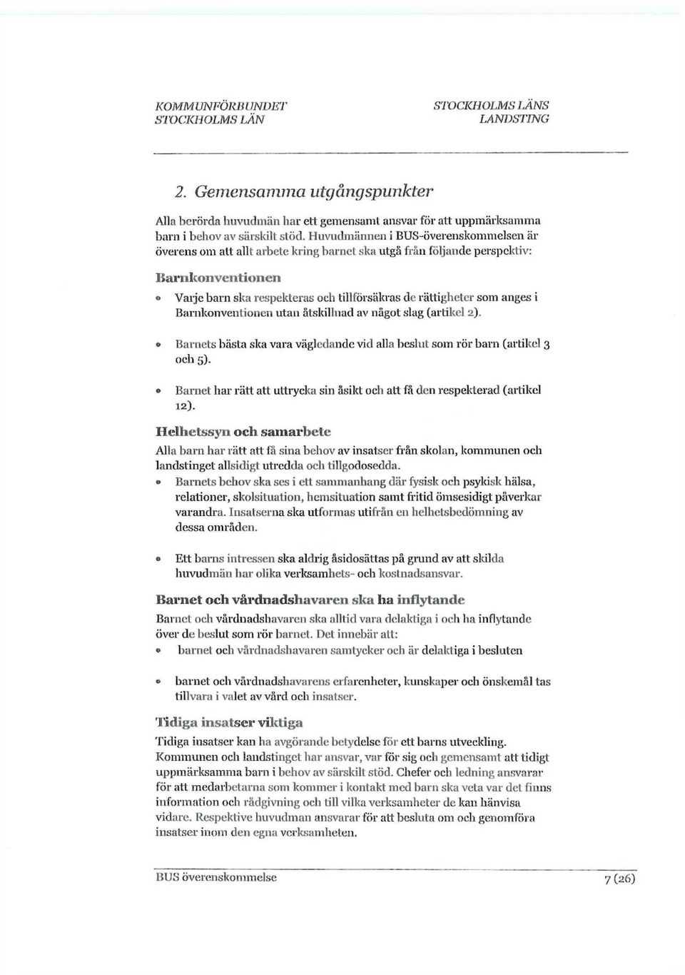 i Barnkonventionen utan åtskillnad av något slag (artikel 2). Barnets bästa ska vara vägledande vid alla beslut som rör barn (artikel 3 och 5).