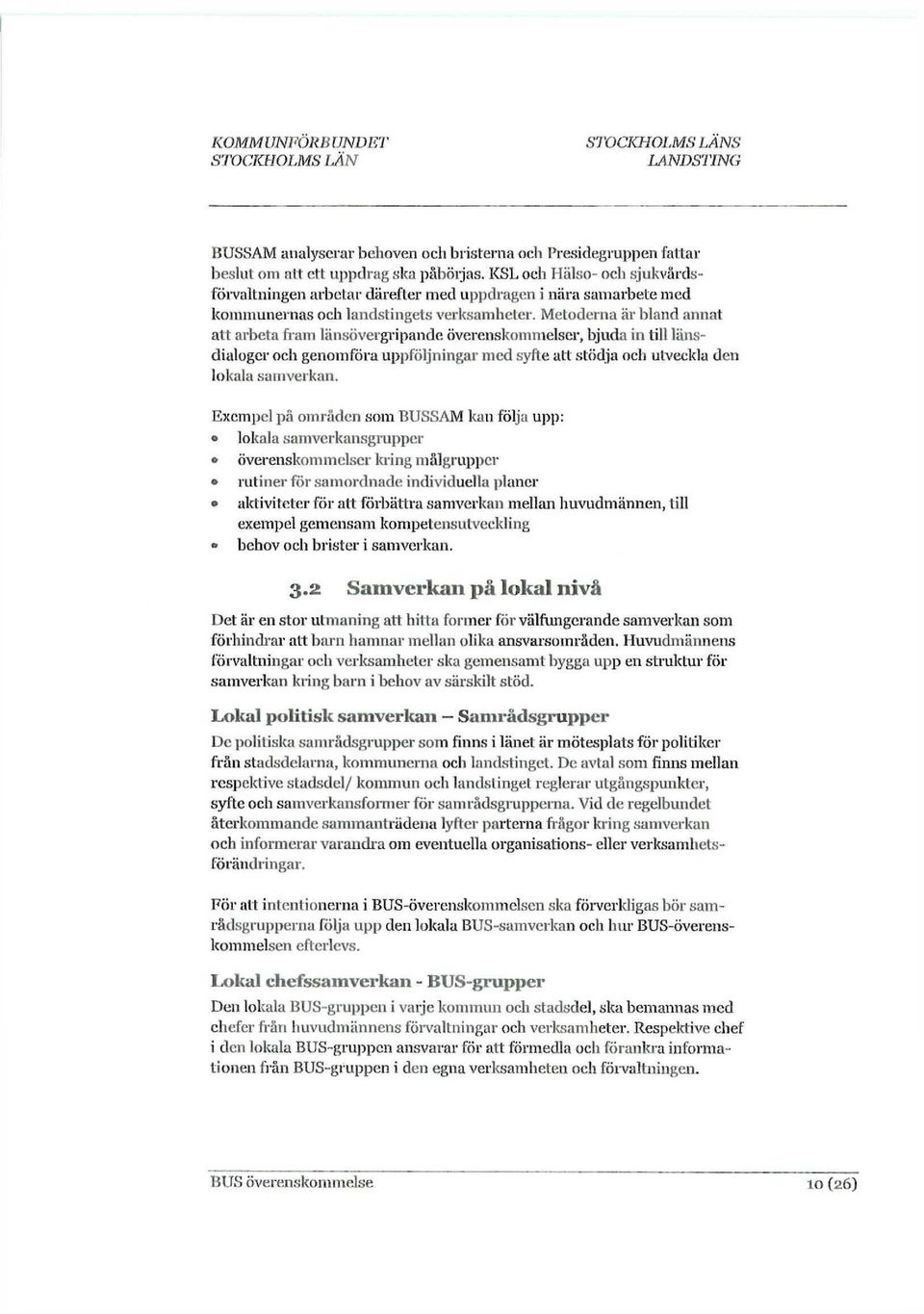 Metoderna är bland annat att arbeta fram länsövergripande överenskommelser, bjuda in till länsdialoger och genomföra uppföljningar med syfte att stödja och utveckla den lokala samverkan.