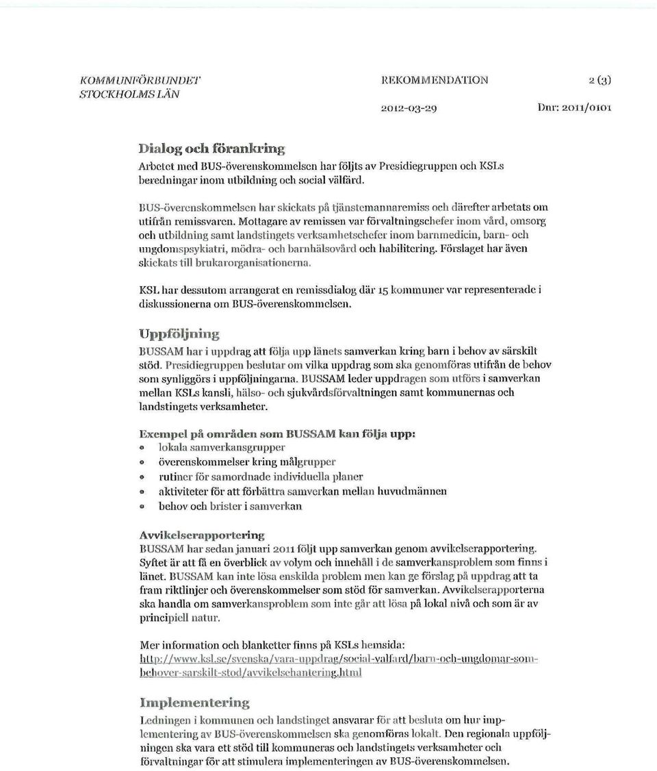 Mottagare av remissen var förvaltningschefer inom vård, omsorg och utbildning samt landstingets verksamhetschefer inom barnmedicin, barn- och ungdomspsykiatri, mödra- och barnhälsovård och