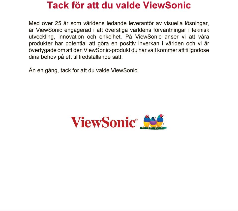 På ViewSonic anser vi att våra produkter har potential att göra en positiv inverkan i världen och vi är övertygade om