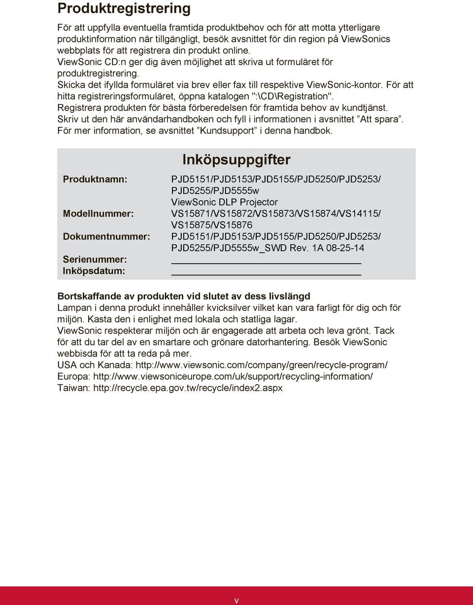 Skicka det ifyllda formuläret via brev eller fax till respektive ViewSonic-kontor. För att hitta registreringsformuläret, öppna katalogen ":\CD\Registration".