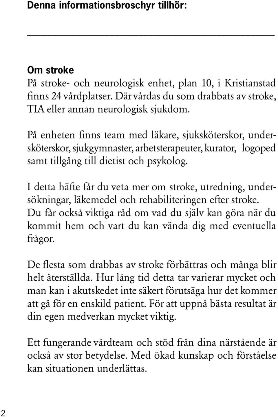 I detta häfte får du veta mer om stroke, utredning, undersökningar, läkemedel och rehabiliteringen efter stroke.