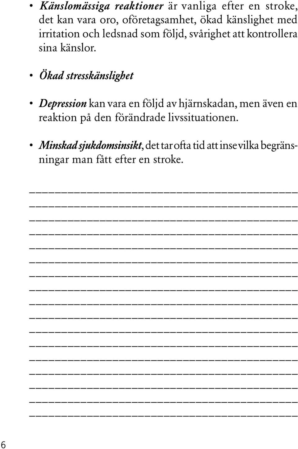 Ökad stresskänslighet Depression kan vara en följd av hjärnskadan, men även en reaktion på den