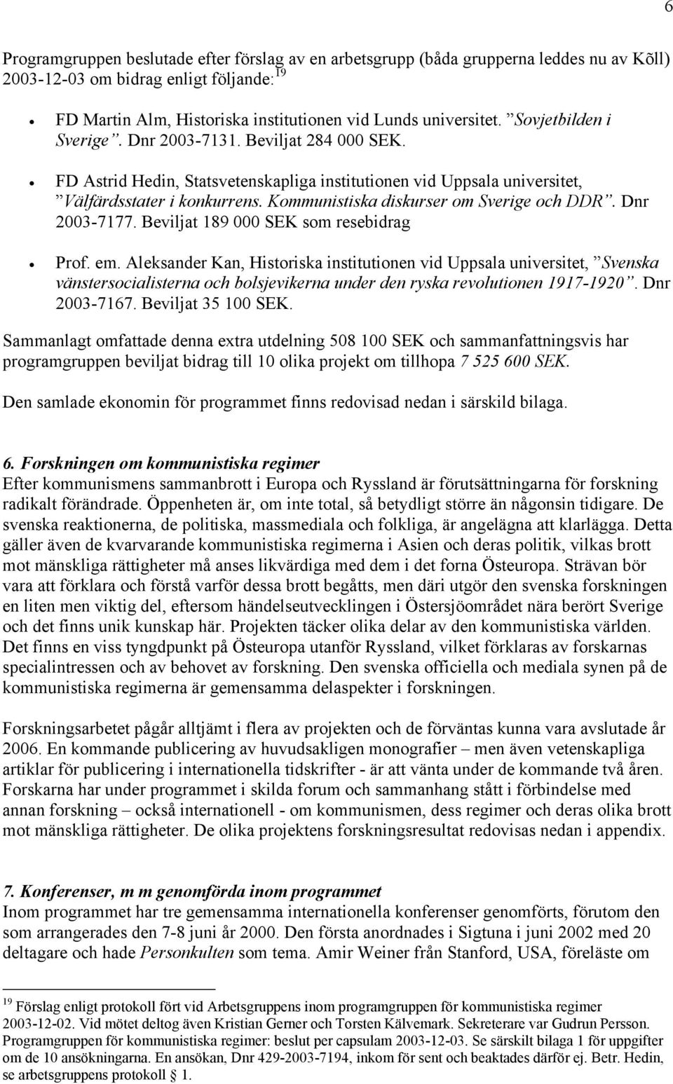 Kommunistiska diskurser om Sverige och DDR. Dnr 2003-7177. Beviljat 189 000 SEK som resebidrag Prof. em.