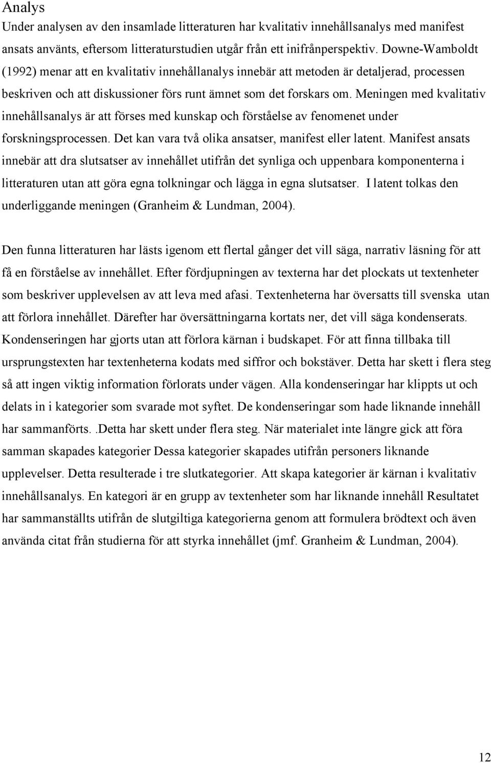 Meningen med kvalitativ innehållsanalys är att förses med kunskap och förståelse av fenomenet under forskningsprocessen. Det kan vara två olika ansatser, manifest eller latent.