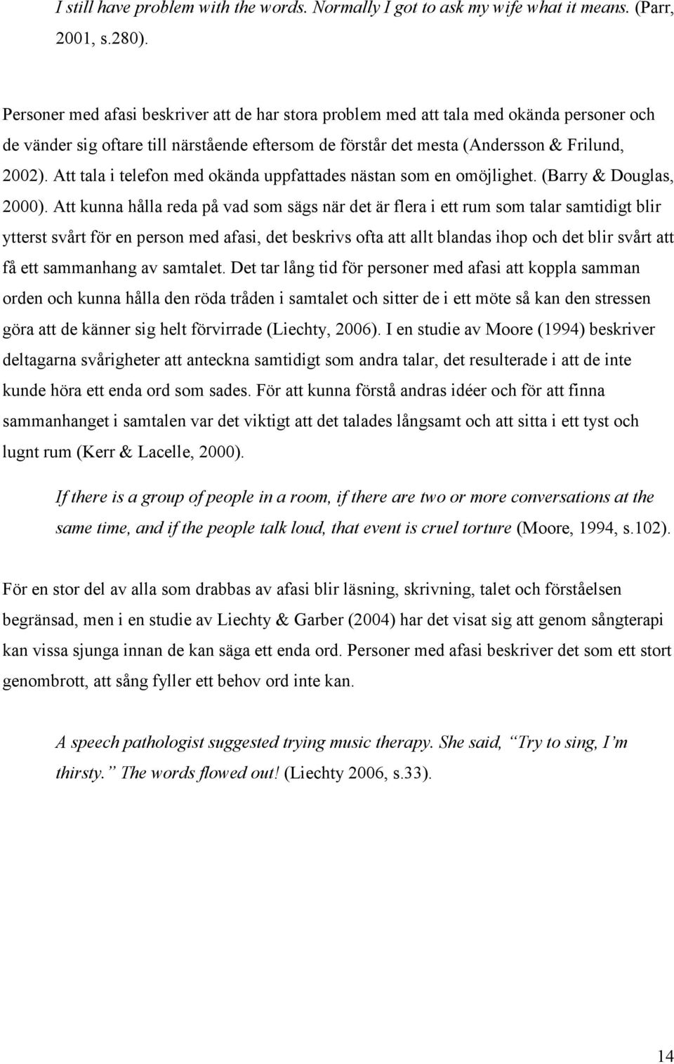 Att tala i telefon med okända uppfattades nästan som en omöjlighet. (Barry & Douglas, 2000).